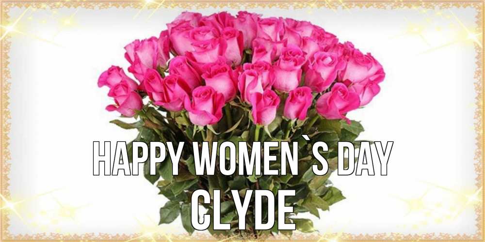 Greetings card с именем, Clyde happy women`s day красивые открытки в оригинальной обработке на международный женский день Greetings with text for free download 